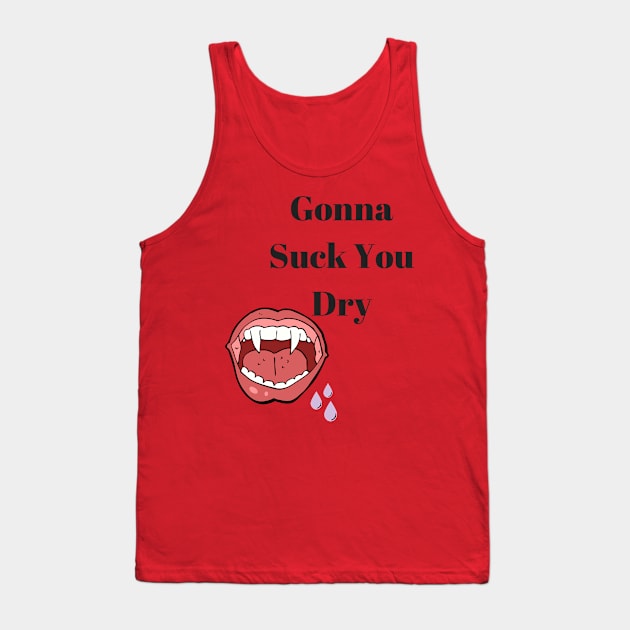 Suck you dry Tank Top by dmangelo